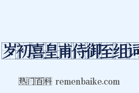 岁初喜皇甫侍御至组词是什么意思的图片